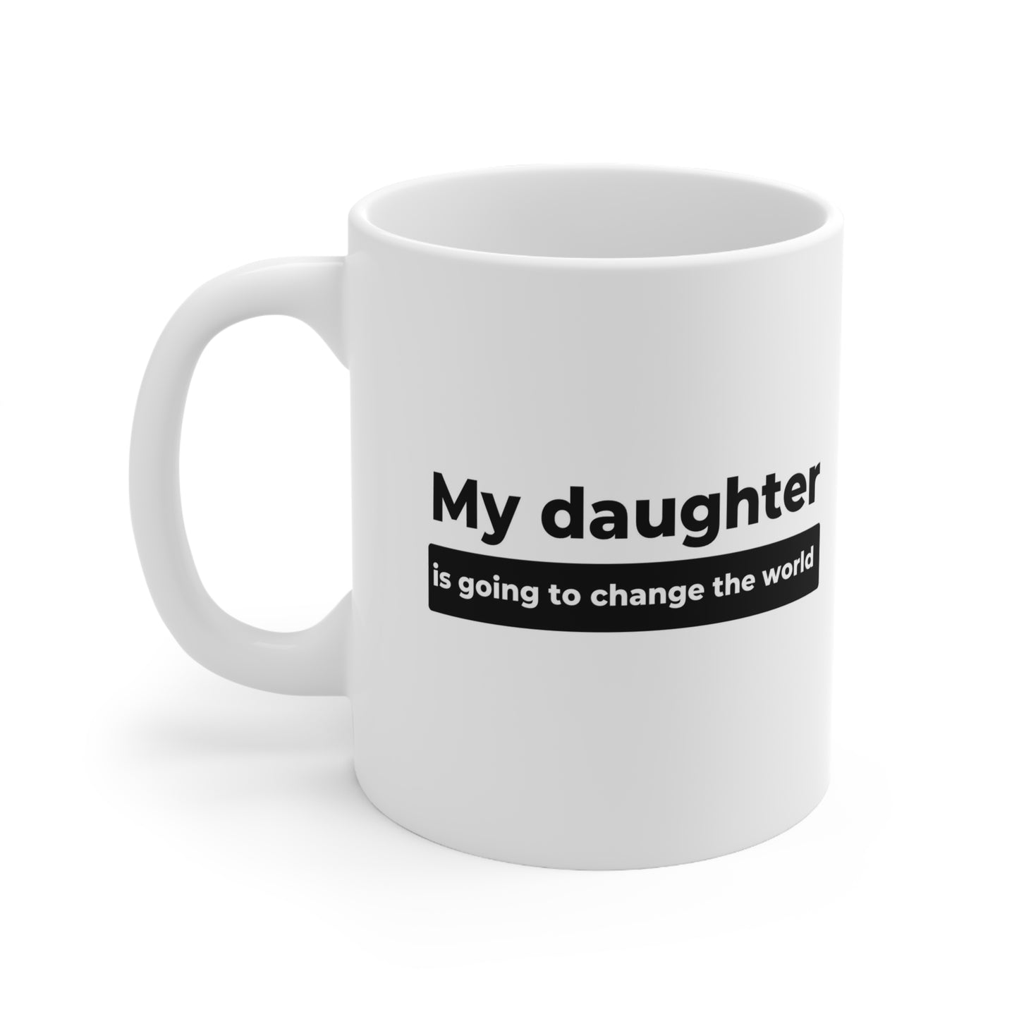 My Daughter Will Change the World Ceramic Mug 11oz