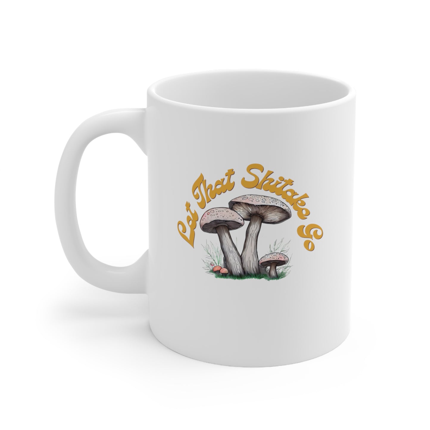 Let That Shitake Go Ceramic Mug 11oz