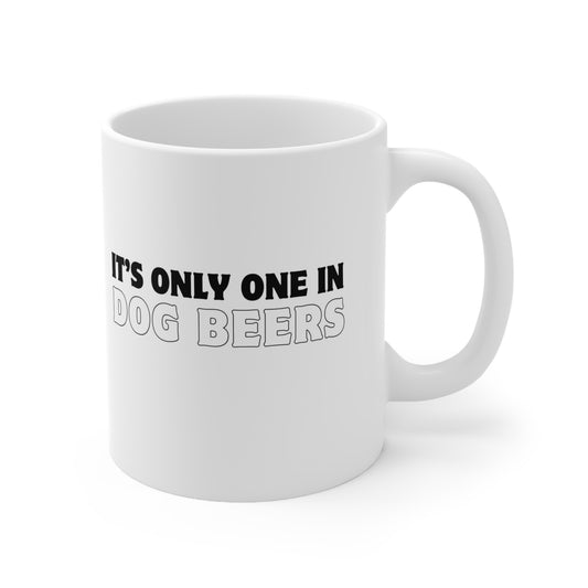 Its Only One in Dog Beers Ceramic Mug 11oz