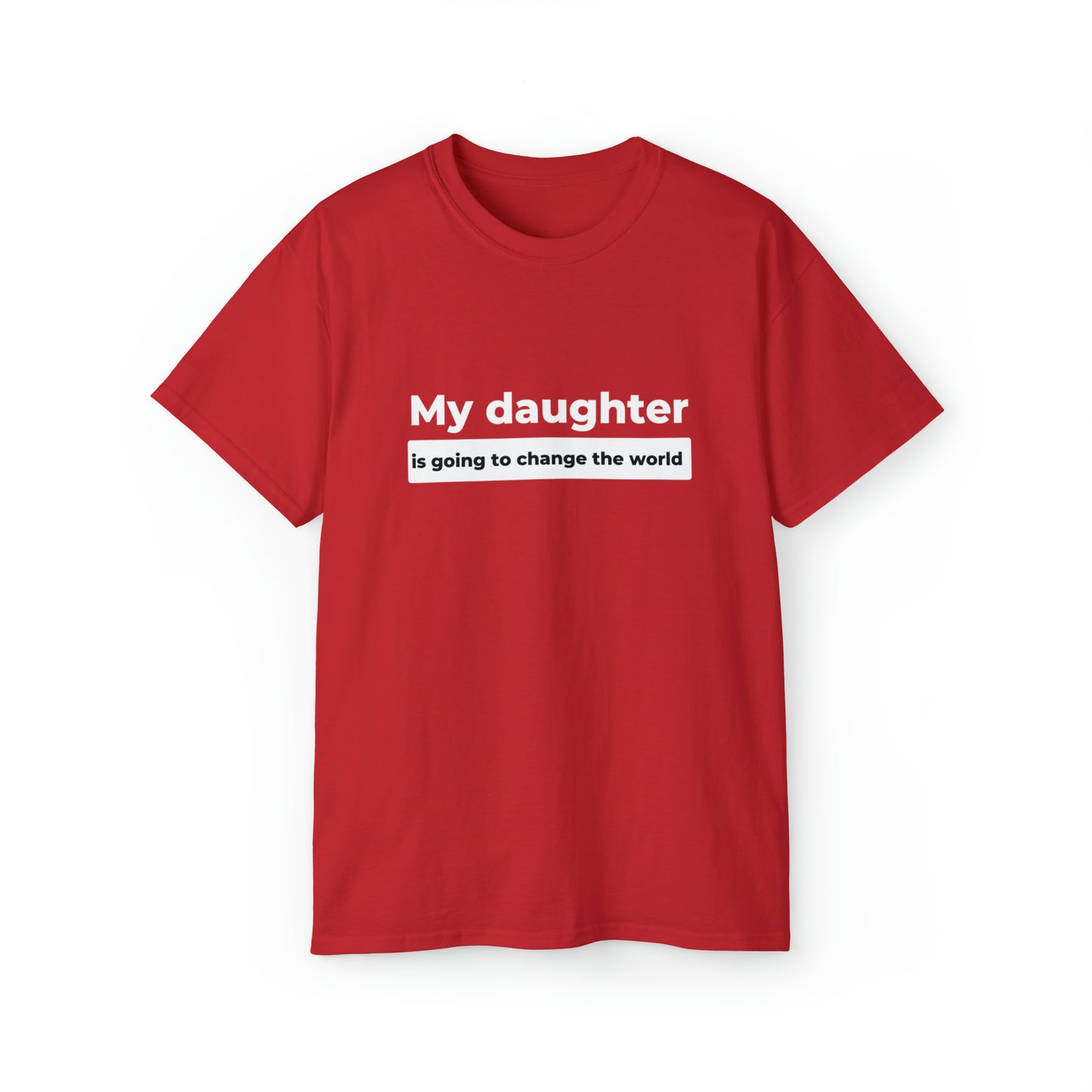 My Daughter Is Going to Change the World Men’s Ultra Cotton Tee