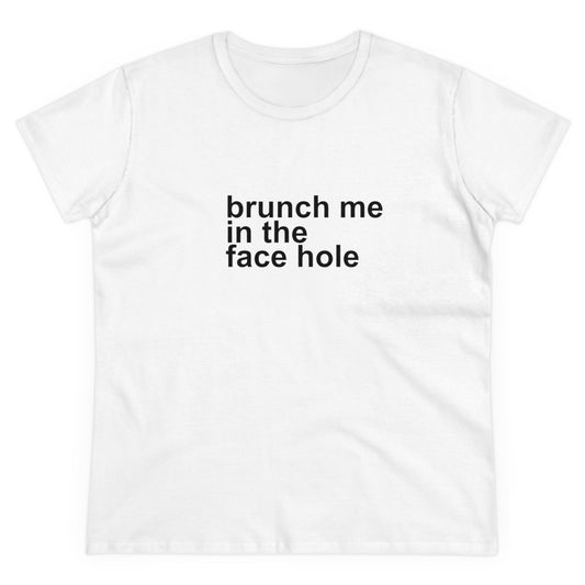 Brunch Me in the Face Hole Women's Midweight Cotton Tee