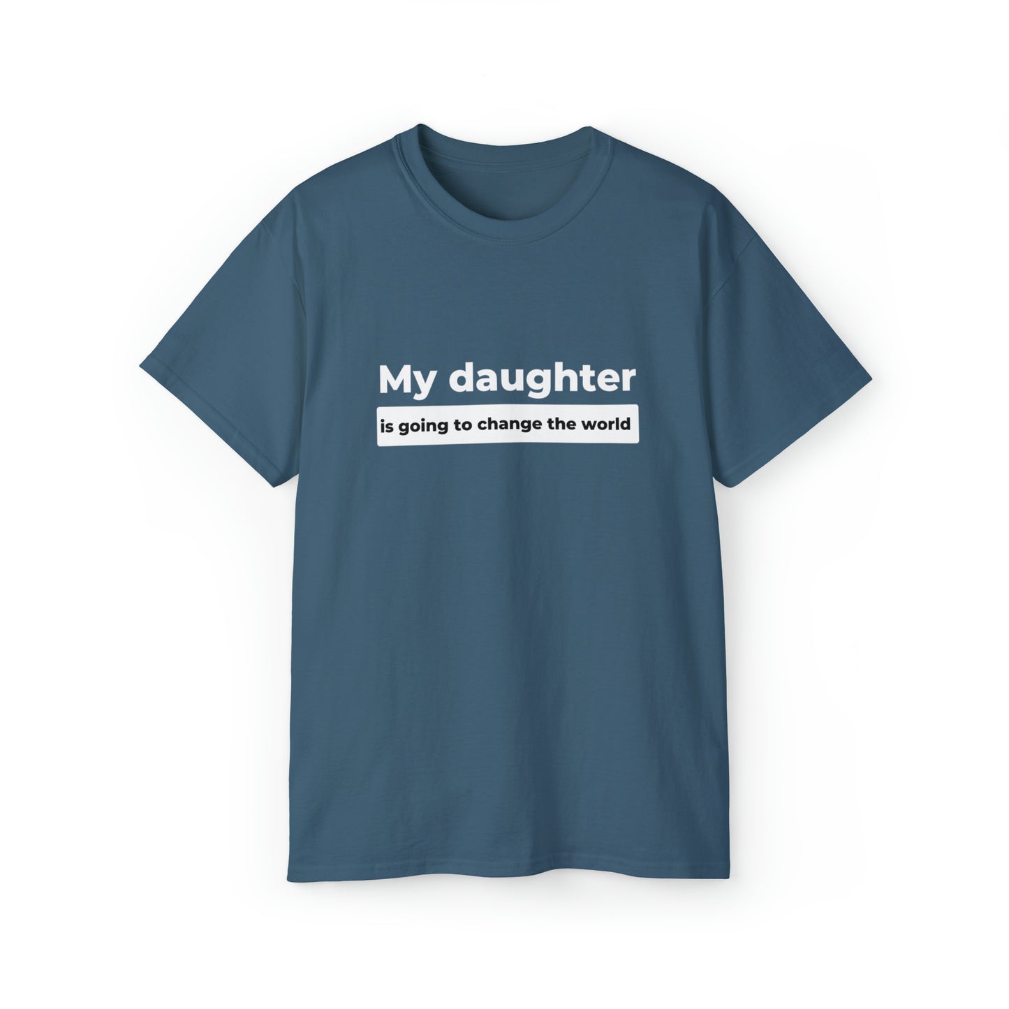 My Daughter Is Going to Change the World Men’s Ultra Cotton Tee