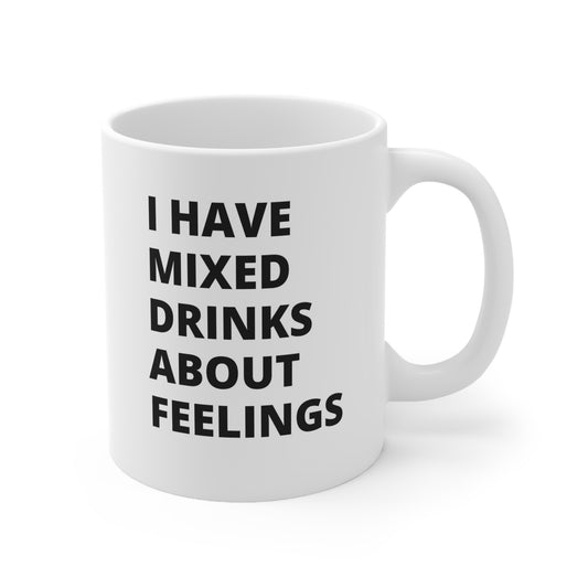 I have mixed drinks about feelings Ceramic Mug 11oz