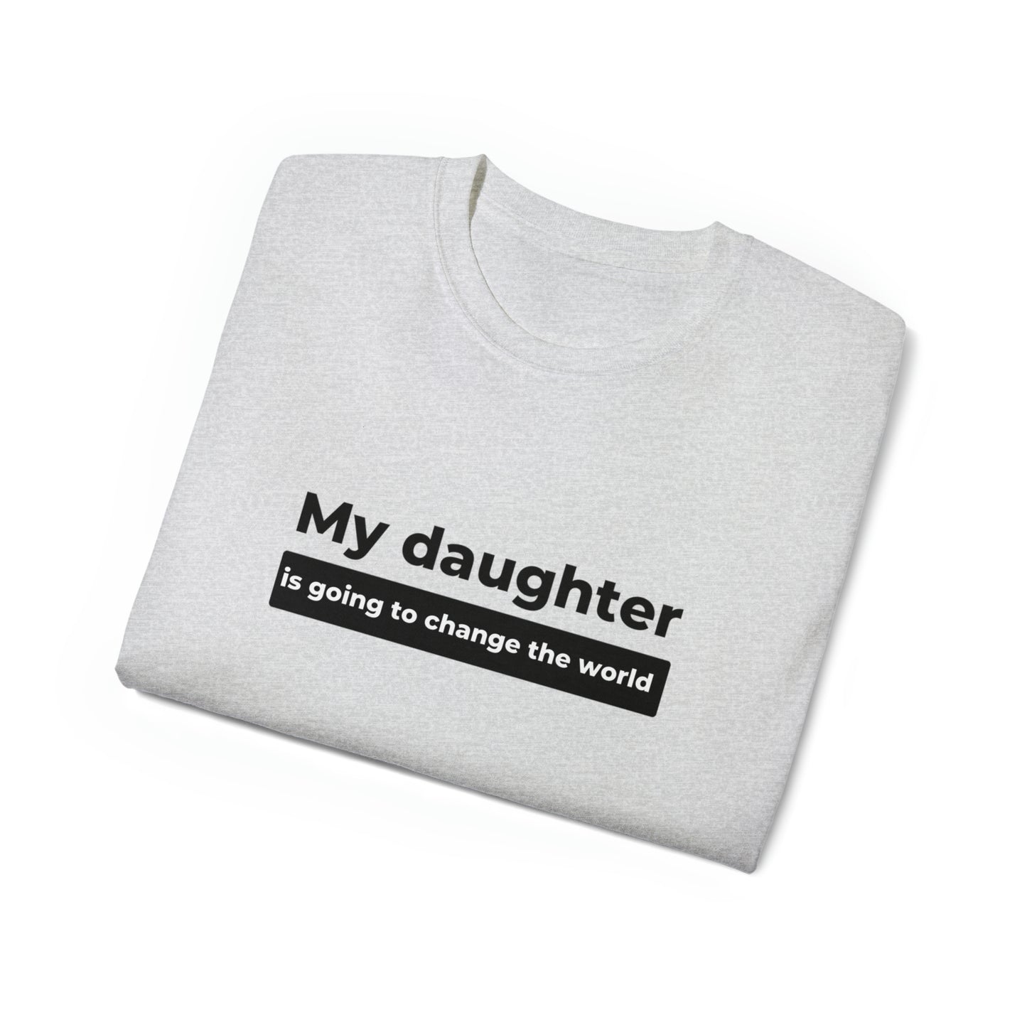 My Daughter Is Going to Change the World Men’s Ultra Cotton Tee