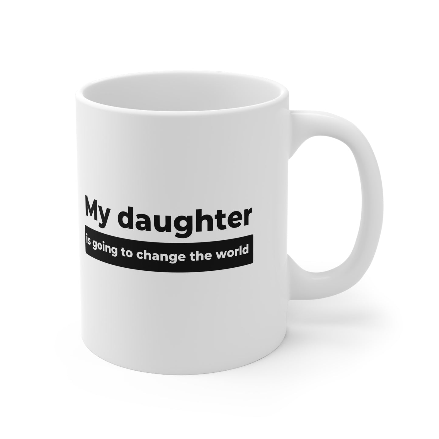 My Daughter Will Change the World Ceramic Mug 11oz