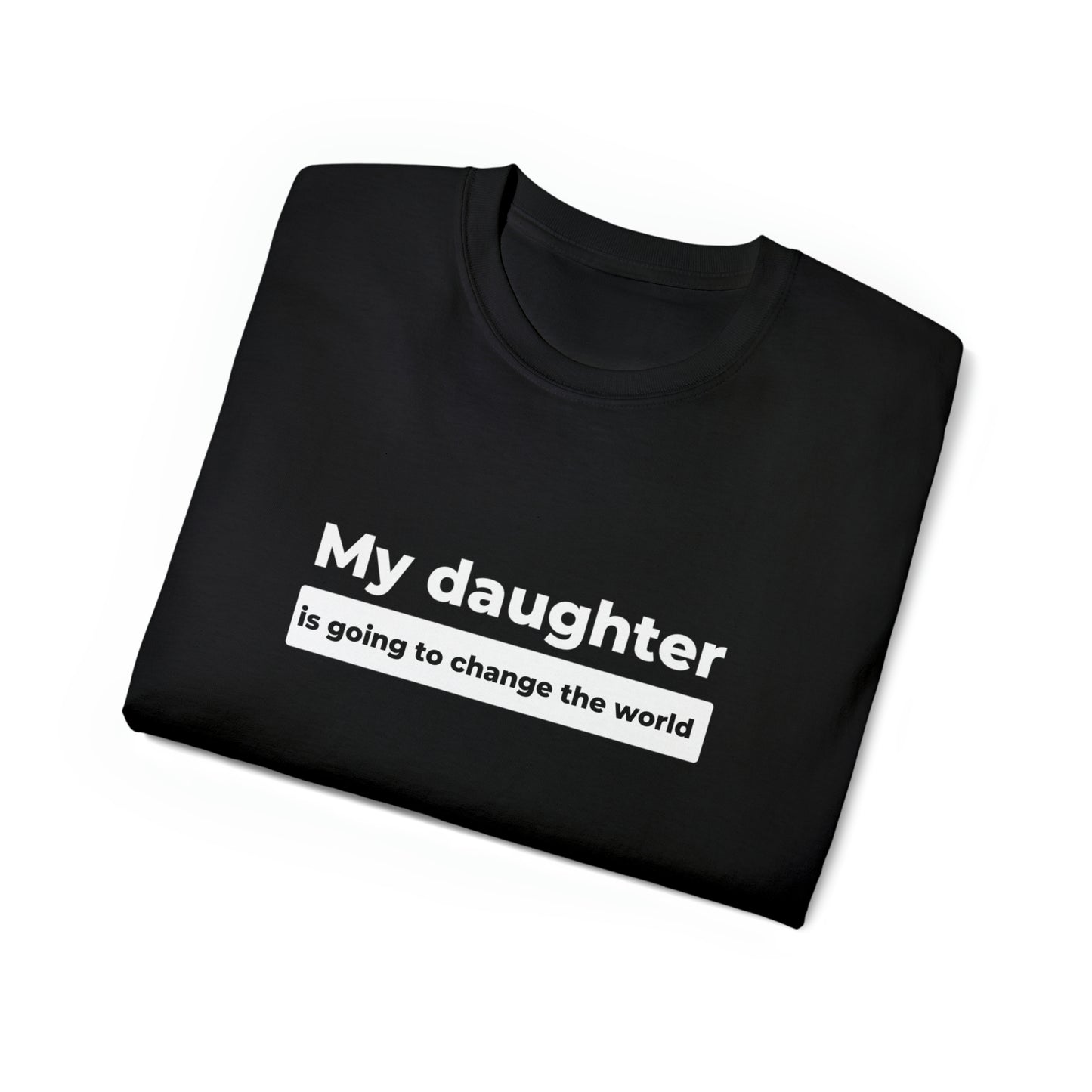 My Daughter Is Going to Change the World Men’s Ultra Cotton Tee