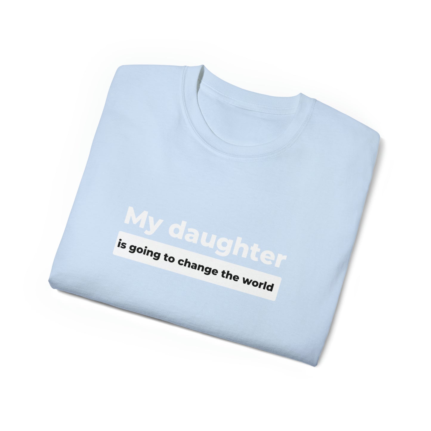 My Daughter Is Going to Change the World Men’s Ultra Cotton Tee