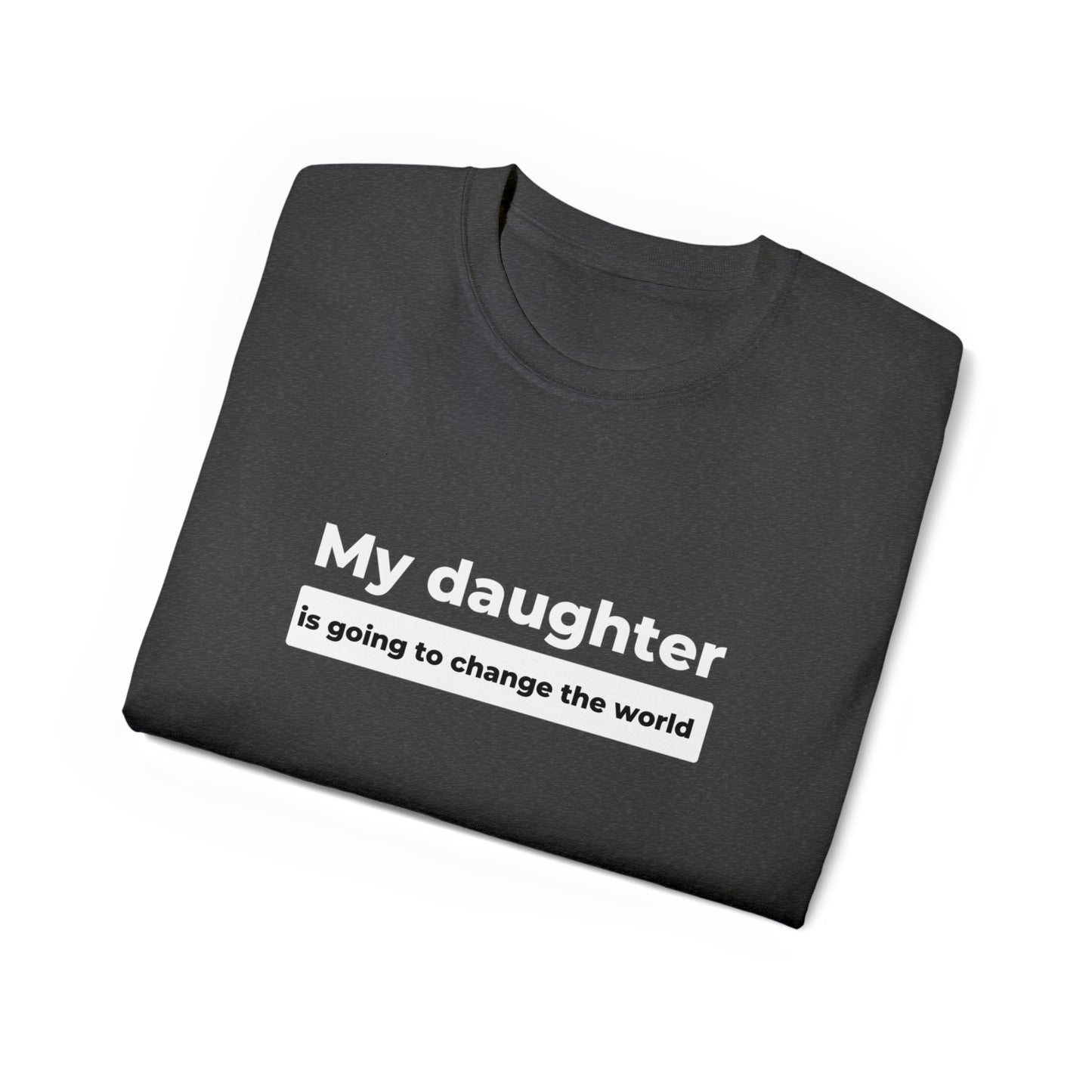 My Daughter Is Going to Change the World Men’s Ultra Cotton Tee