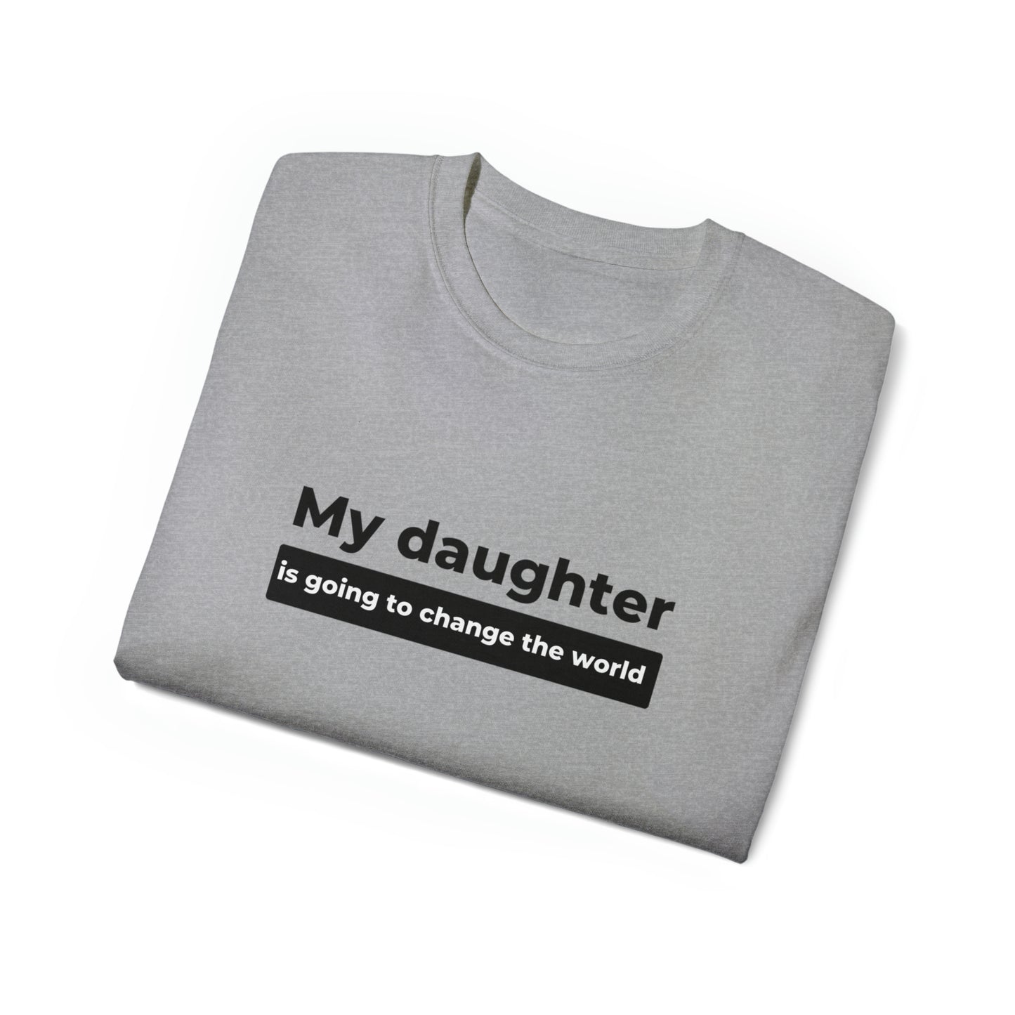 My Daughter Is Going to Change the World Men’s Ultra Cotton Tee