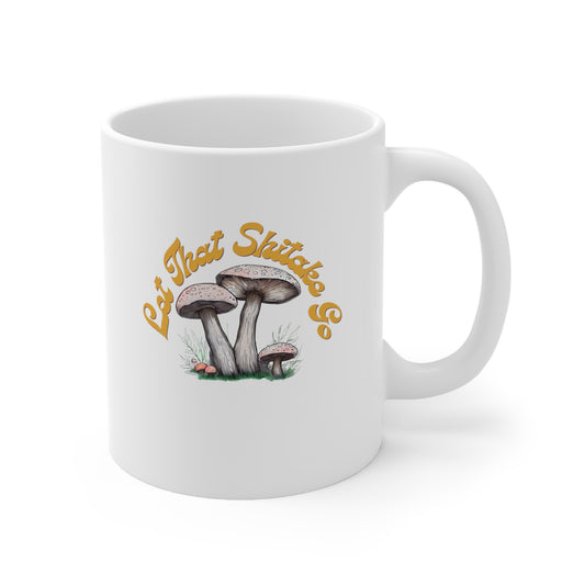 Let That Shitake Go Ceramic Mug 11oz