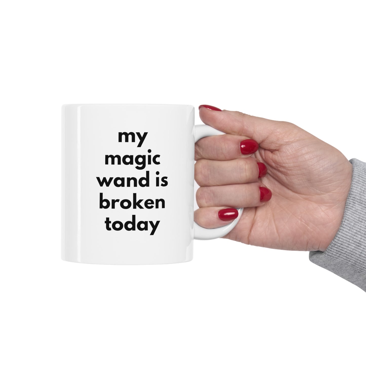 My Magic Wand Is Broken Today Ceramic Mug 11oz