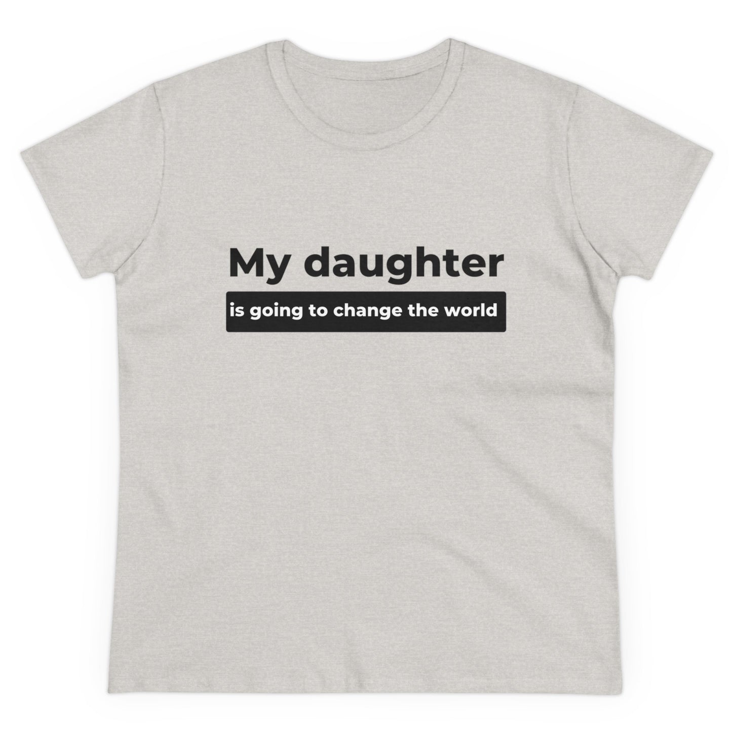 My Daughter is Going to Change the World Women's Midweight Cotton Tee