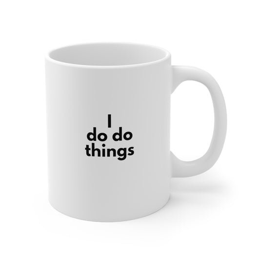 I Do Do Things Ceramic Mug 11oz