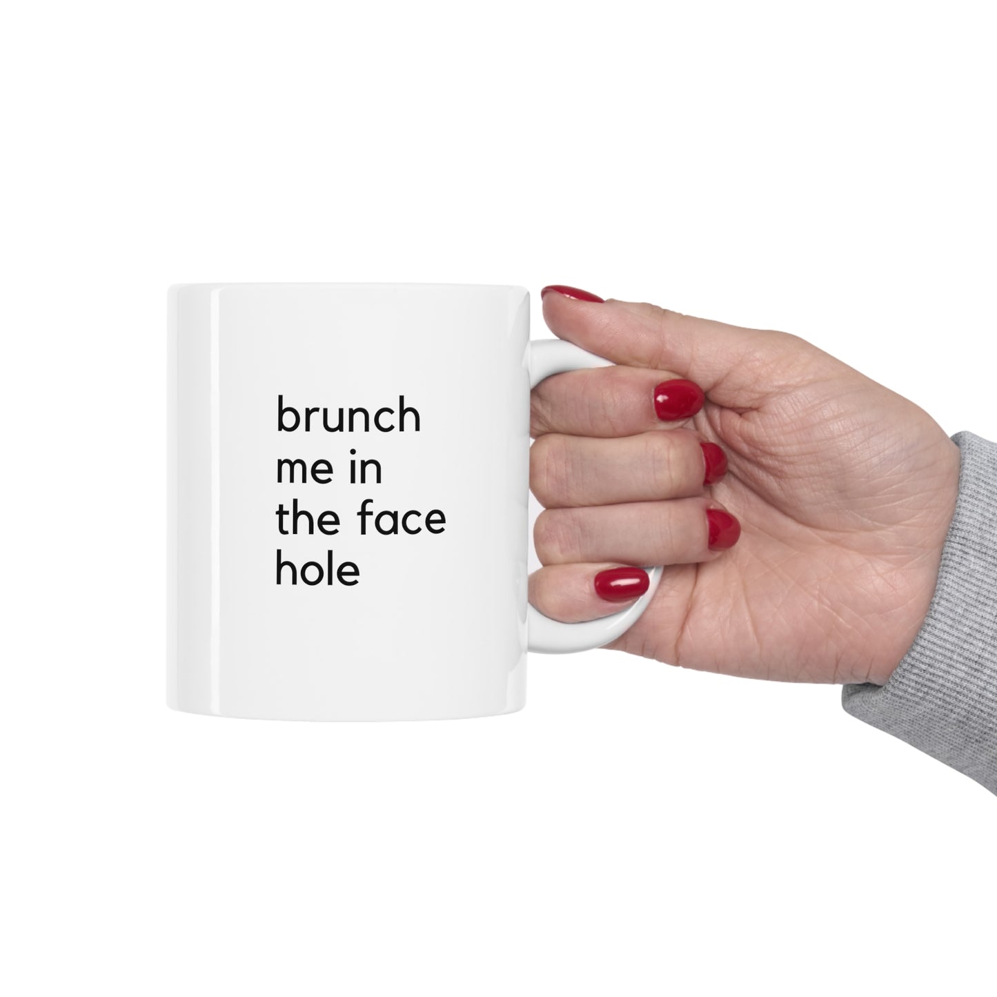 Brunch me in the face hole Ceramic Mug 11oz