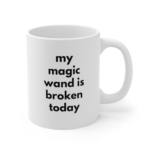 My Magic Wand Is Broken Today Ceramic Mug 11oz