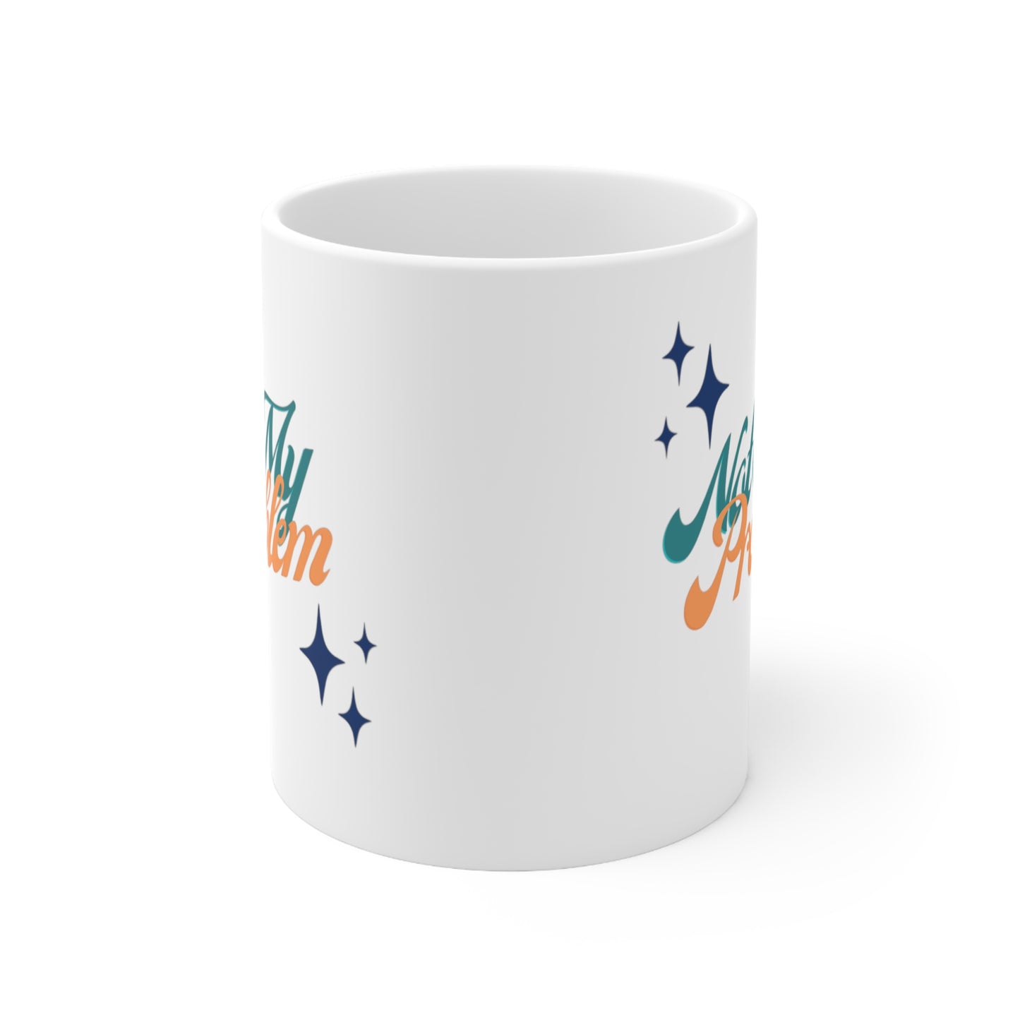 Not My Problem Ceramic Mug 11oz