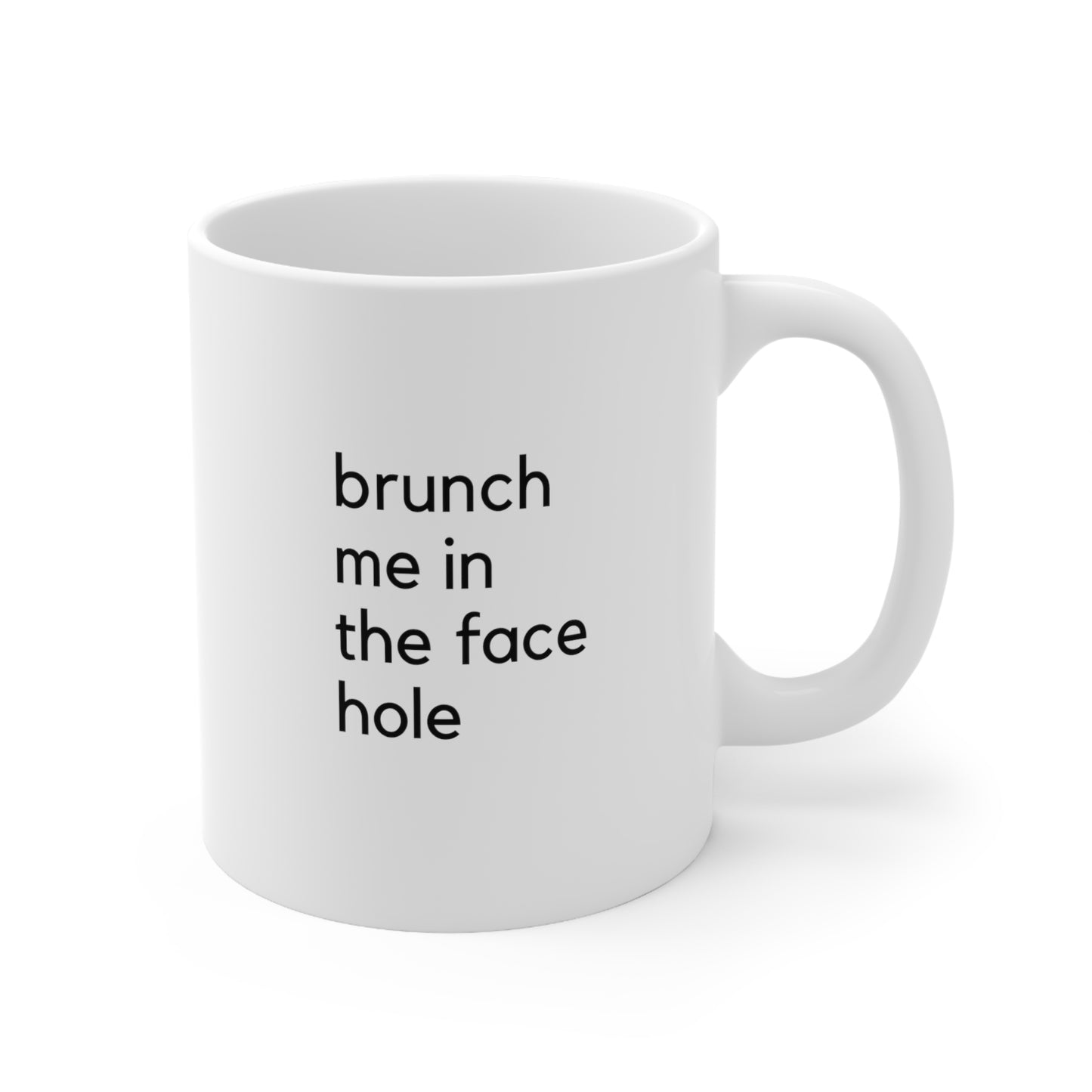 Brunch me in the face hole Ceramic Mug 11oz