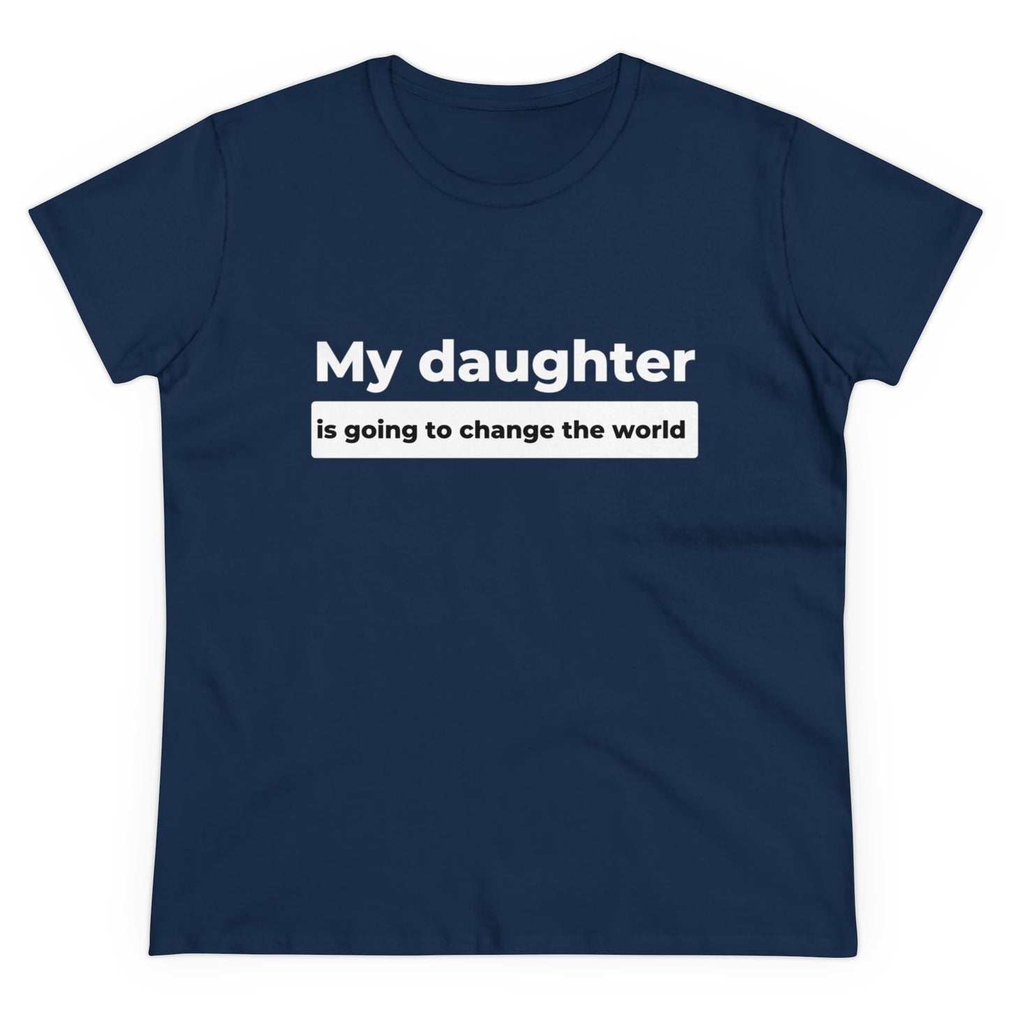 My Daughter is Going to Change the World Women's Midweight Cotton Tee