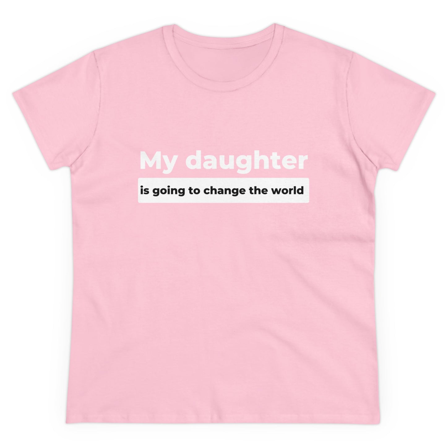 My Daughter is Going to Change the World Women's Midweight Cotton Tee