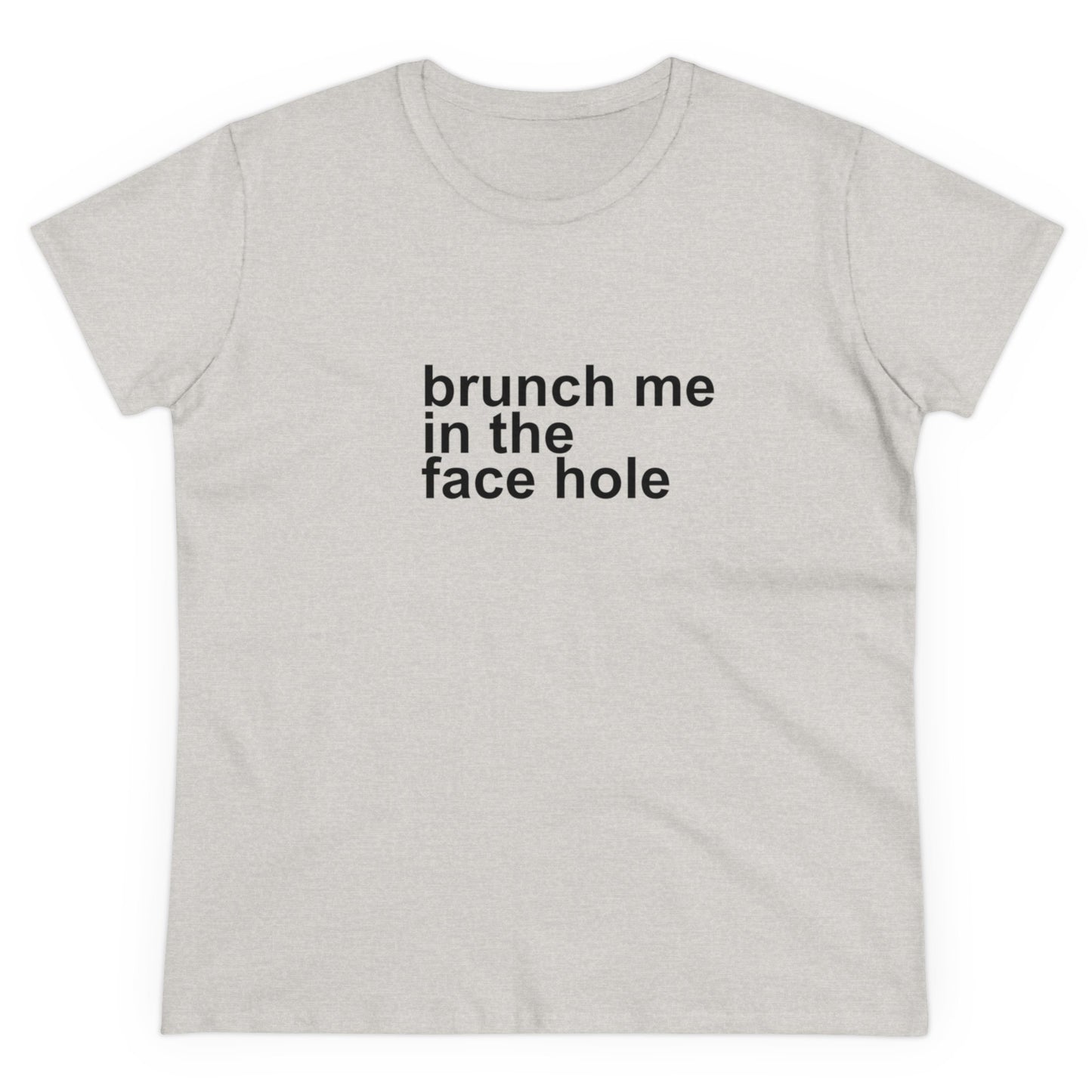 Brunch Me in the Face Hole Women's Midweight Cotton Tee