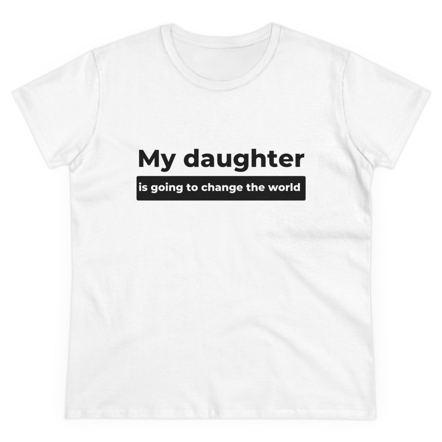 My Daughter is Going to Change the World Women's Midweight Cotton Tee