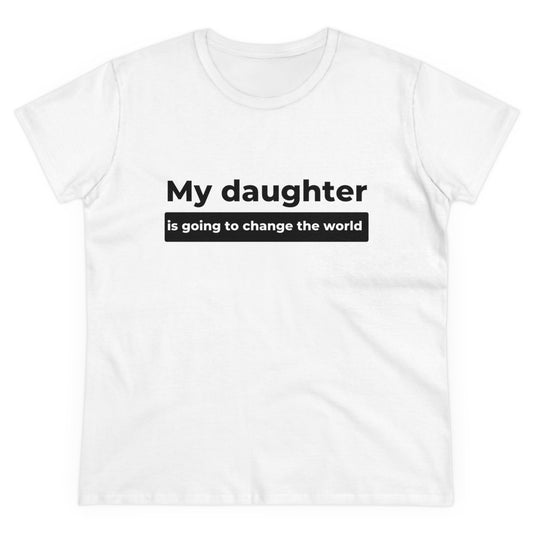 My Daughter is Going to Change the World Women's Midweight Cotton Tee