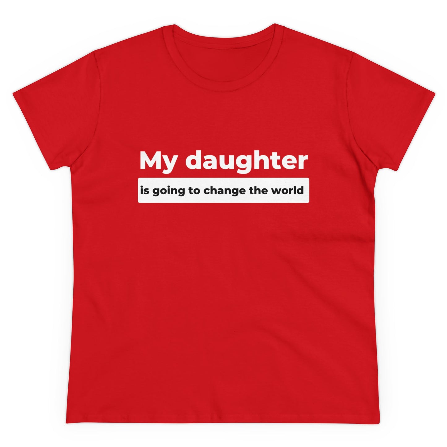 My Daughter is Going to Change the World Women's Midweight Cotton Tee