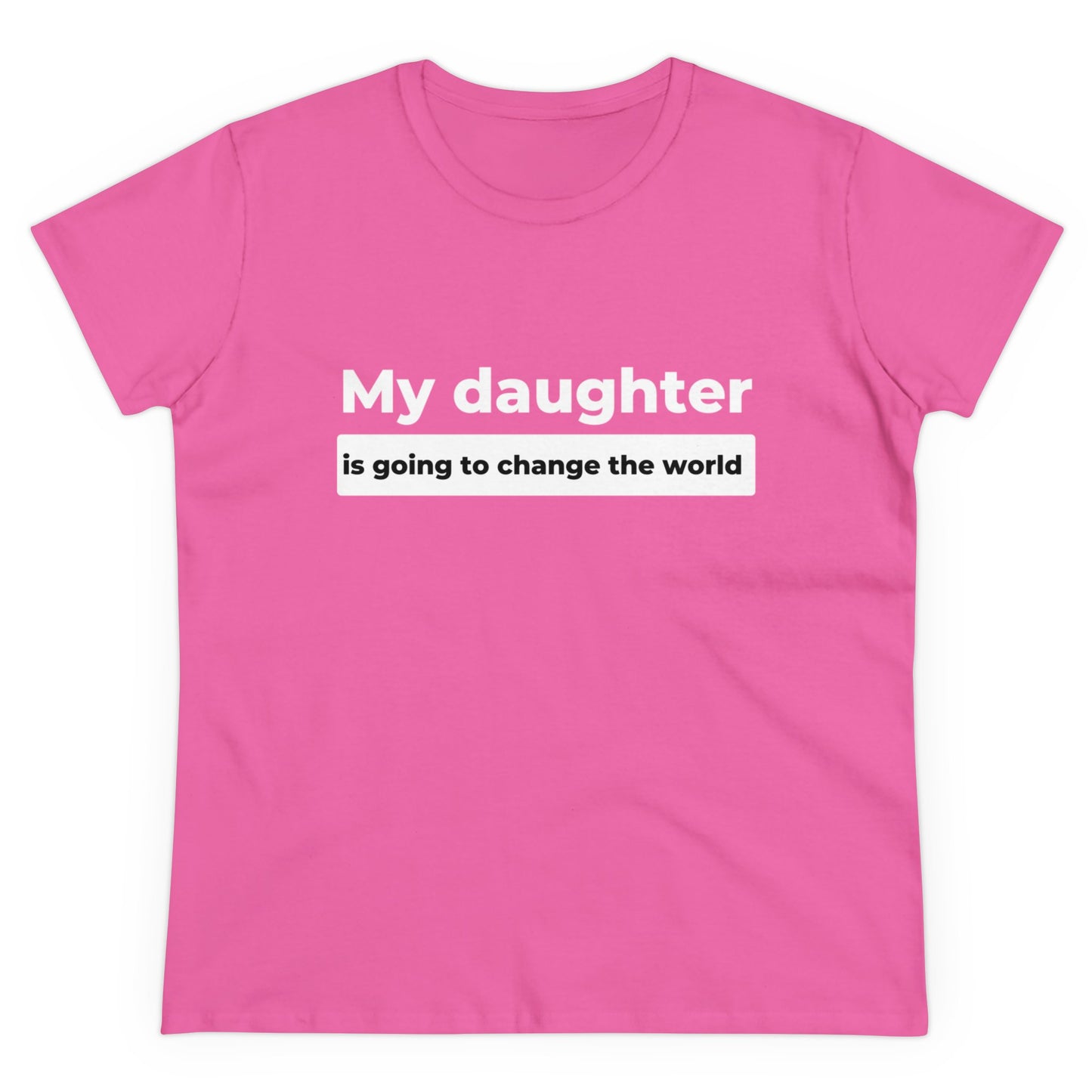 My Daughter is Going to Change the World Women's Midweight Cotton Tee