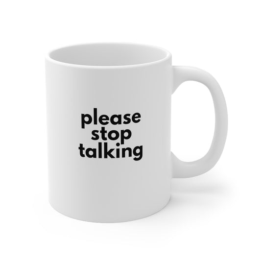 Please Stop Talking Ceramic Mug 11oz