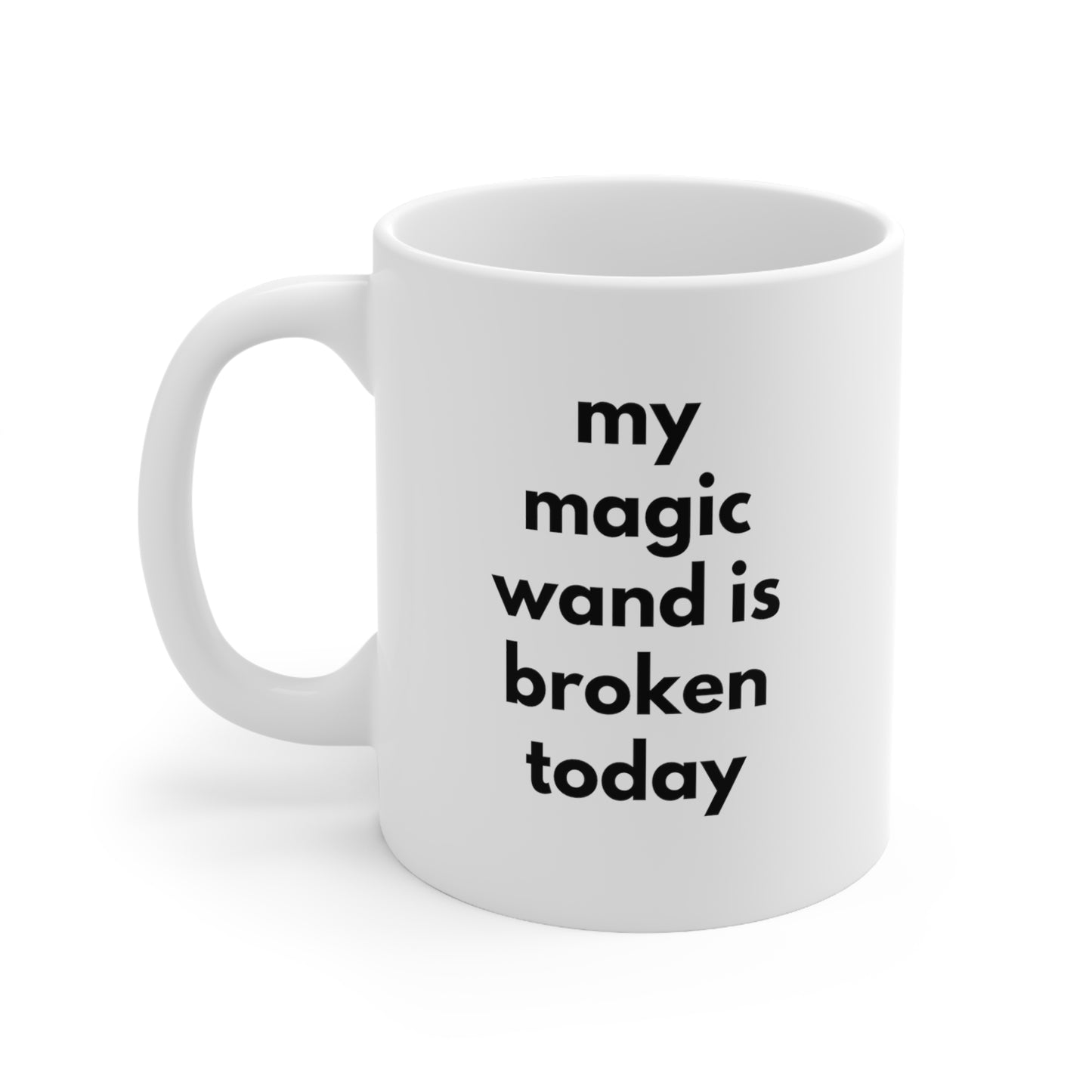 My Magic Wand Is Broken Today Ceramic Mug 11oz