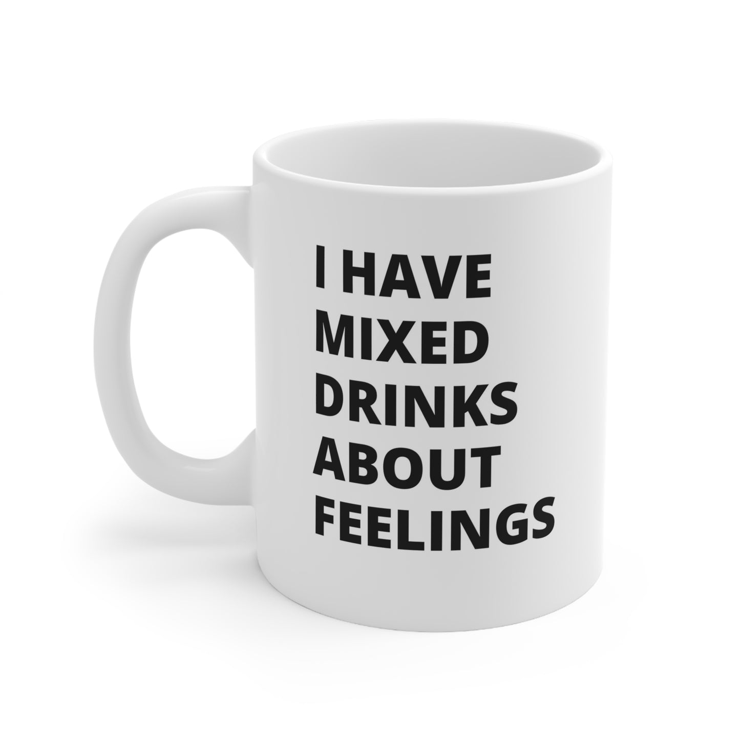 I have mixed drinks about feelings Ceramic Mug 11oz