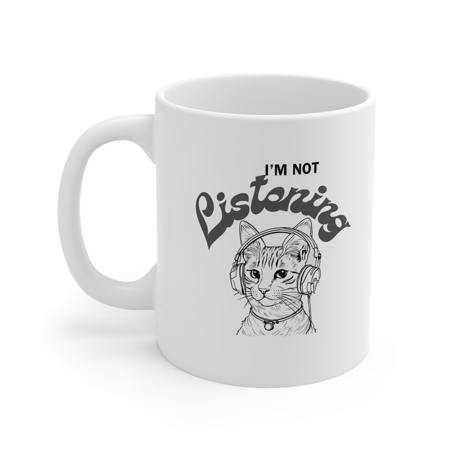 Im not listening Ceramic Mug 11oz