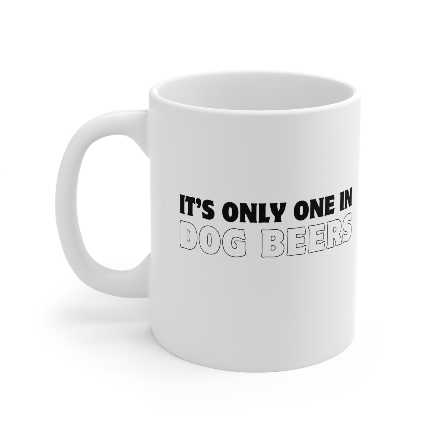 Its Only One in Dog Beers Ceramic Mug 11oz